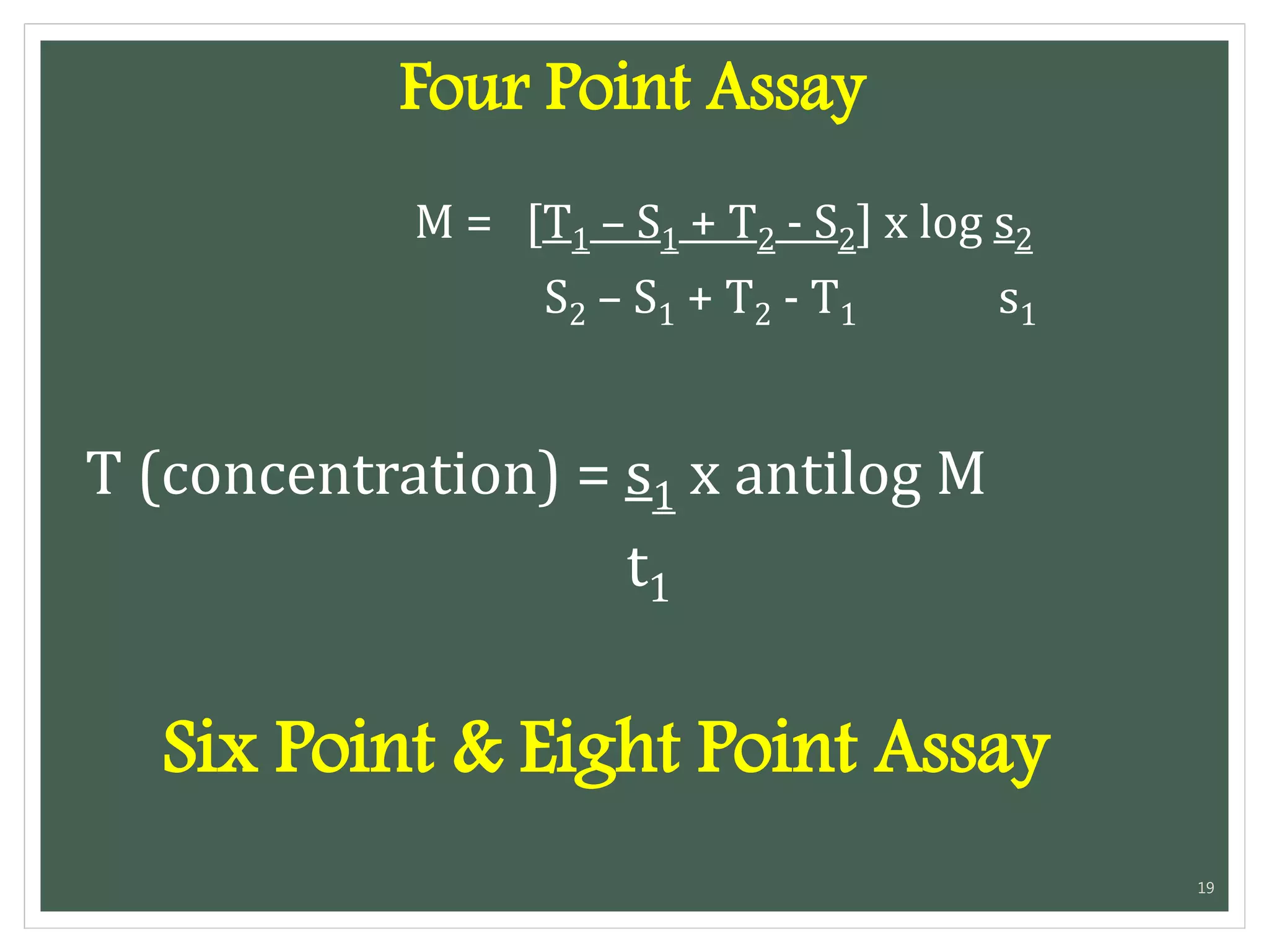 Four Point Assay
19
M = [T1 – S1 + T2 - S2] x log s2
S2 – S1 + T2 - T1 s1
T (concentration) = s1 x antilog M
t1
Six Point & Eight Point Assay
 