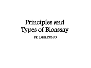 Principles and
Types of Bioassay
DR. SAHIL KUMAR
 