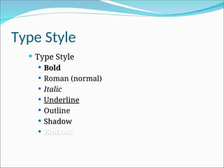 Type Style
 Type Style
 Bold
 Roman (normal)
 Italic
 Underline
 Outline
 Shadow
Shadow
 Emboss
Emboss
 
