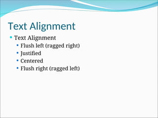 Text Alignment
 Text Alignment
 Flush left (ragged right)
 Justified
 Centered
 Flush right (ragged left)
 