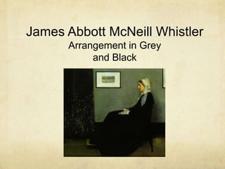 James Abbott McNeill Whistler
Arrangement in Grey
and Black
 