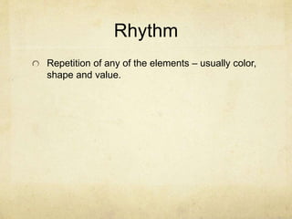 Rhythm
Repetition of any of the elements – usually color,
shape and value.
 