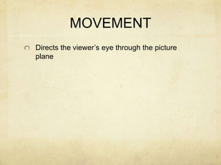 MOVEMENT
Directs the viewer’s eye through the picture
plane
 