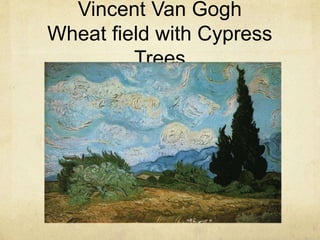 Vincent Van Gogh
Wheat field with Cypress
Trees
 
