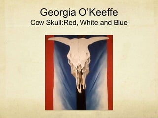 Georgia O’Keeffe
Cow Skull:Red, White and Blue
 
