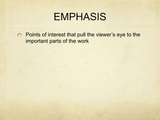 EMPHASIS
Points of interest that pull the viewer’s eye to the
important parts of the work
 