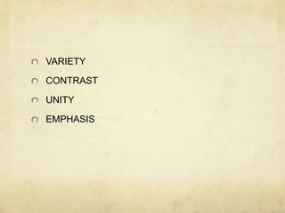 VARIETY
CONTRAST
UNITY
EMPHASIS
 