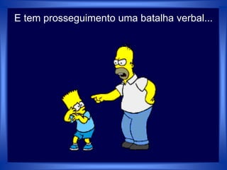 E tem prosseguimento uma batalha verbal...
 