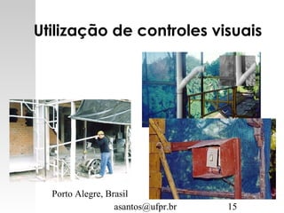 asantos@ufpr.br 15
Utilização de controles visuais
Porto Alegre, Brasil
 