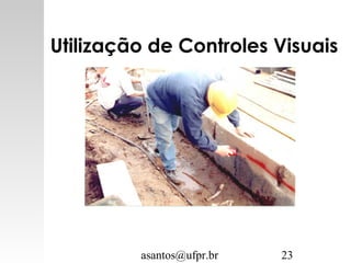 asantos@ufpr.br 23
Utilização de Controles Visuais
 