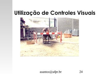asantos@ufpr.br 24
Utilização de Controles Visuais
 