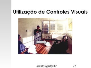 asantos@ufpr.br 27
Utilização de Controles Visuais
 