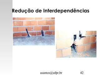 asantos@ufpr.br 42
Redução de Interdependências
 