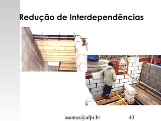 asantos@ufpr.br 43
Redução de Interdependências
 
