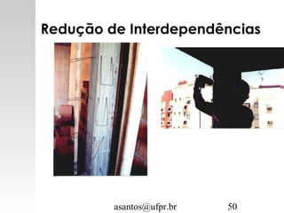 asantos@ufpr.br 50
Redução de Interdependências
 