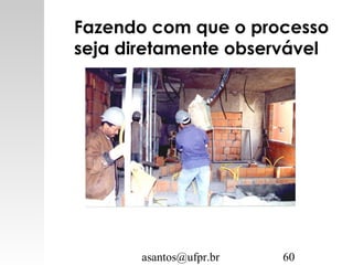 asantos@ufpr.br 60
Fazendo com que o processo
seja diretamente observável
 