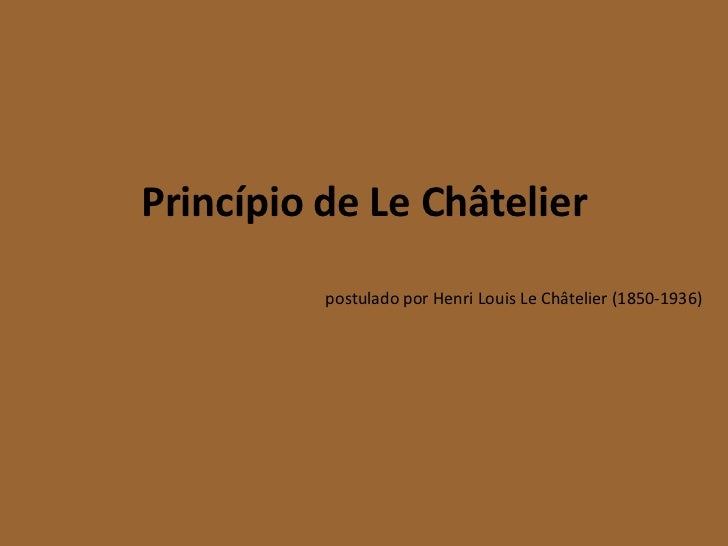 Princípio de Le Châtelier          postulado por Henri Louis Le Châtelier (1850-1936) 