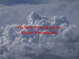 Os Sete Princípios de
 André Vermeulen
 