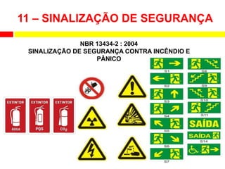 NBR 13434-2 : 2004
SINALIZAÇÃO DE SEGURANÇA CONTRA INCÊNDIO E
PÂNICO
11 – SINALIZAÇÃO DE SEGURANÇA
 