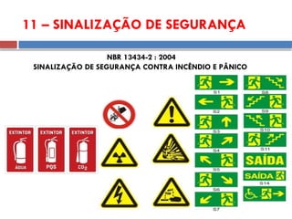 NBR 13434-2 : 2004
SINALIZAÇÃO DE SEGURANÇA CONTRA INCÊNDIO E PÂNICO
11 – SINALIZAÇÃO DE SEGURANÇA
 