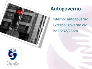 Autogoverno 
Interno: autogoverno 
Externo: governo civil 
Pv 16:32/25:28 
 