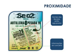 PROXIMIDADE 
Nomes das 
Bandas 
estão 
agrupadas 
Informações 
do concerto 
 