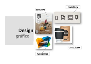 Design 
gráfico 
EDITORIAL 
SINALÉTICA 
EMBALAGEM 
PUBLICIDADE 
 