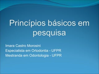 Imara Castro Morosini Especialista em Ortodontia - UFPR Mestranda em Odontologia - UFPR 