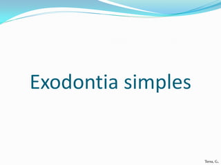 Exodontia simples


                    Terra, G.
 