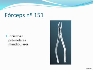Fórceps nº 151


 Incisivos e
  pré-molares
  mandibulares




                 Terra, G.
 