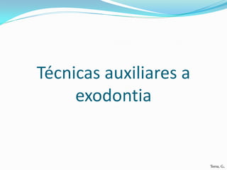 Técnicas auxiliares a
     exodontia


                        Terra, G.
 