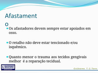 Afastament
o
⚫Os afastadores devem sempre estar apoiados em
osso.
⚫O retalho não deve estar tencionado e/ou
isquêmico.
⚫Quanto menor o trauma aos tecidos gengivais
melhor é a reparação tecidual.
 