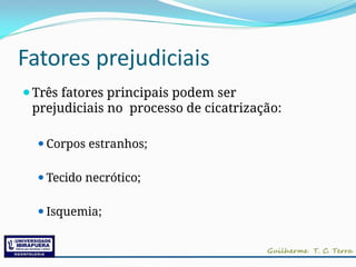 Fatores prejudiciais
⚫Três fatores principais podem ser
prejudiciais no processo de cicatrização:
⚫Corpos estranhos;
⚫Tecido necrótico;
⚫Isquemia;
 