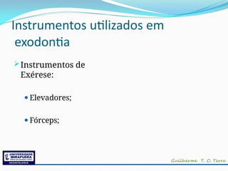Instrumentos utilizados em
exodontia
Instrumentos de
Exérese:
⚫Elevadores;
⚫Fórceps;
 