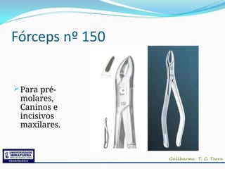 Fórceps nº 150
Para pré-
molares,
Caninos e
incisivos
maxilares.
 
