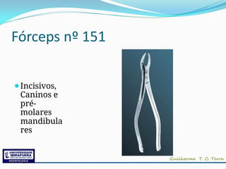 Fórceps nº 151
⚫Incisivos,
Caninos e
pré-
molares
mandibula
res
 