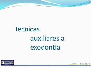 Técnicas
auxiliares a
exodontia
 
