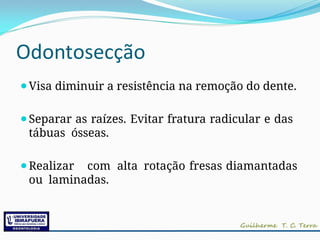 Odontosecção
⚫Visa diminuir a resistência na remoção do dente.
⚫Separar as raízes. Evitar fratura radicular e das
tábuas ósseas.
⚫Realizar com alta rotação fresas diamantadas
ou laminadas.
 