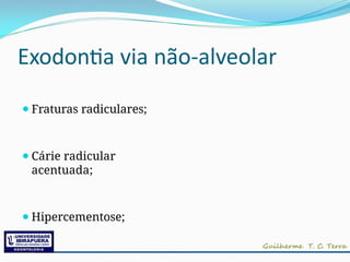 Exodontia via não-alveolar
⚫Fraturas radiculares;
⚫Cárie radicular
acentuada;
⚫Hipercementose;
 