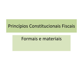 Princípios Constitucionais Fiscais Formais e materiais 