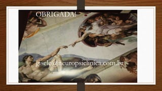 OBRIGADA!
gisele@neuropsiclinica.com.br
 