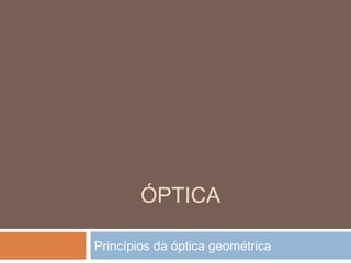 ÓPTICA

Princípios da óptica geométrica
 