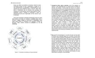 50 1 PRINCIPIOS DA PUBLICIDADE 
forças que afetam as decisões da empresa); dissemina essas 
informações através de toda a organização; e engaja um ou 
mais departamentos na elaboração e implementação de uma 
resposta para essa inteligência (Kohli e Jaworski. 1990). Para 
tanto, é fundamental que se formalize uma estratégia de 
marketing. Em outras palavras, deve-se traçar objetivos e metas, 
estabelecer prazos e designar as atribuições a todos os 
departamentos para que a organização, de fato, execute o que 
foi planejado. 
Outro ponto importante na definição apresentada envolve as quatro 
áreas básicas de decisão do marketing: o produto (idéias, bens e 
serviços). o preço, a praça (ou distribuição) e a promoção. Essas 
quatro áreas formam os chamados 4 p, expressão cunhada por 
McCarthy (1982), também chamada de composto (ou mix) de 
marketing. 
Figura 4 - O composto de marketing e as forças ambientais 
Capítulo 5 
MARKETlNG: O QUE t E O QUE NÃO t 151 
· Concepção de idéias, bens e serviços: como já se destacou no 
capítulo 3, toda organização tem um produto para ser ofertado ao 
mercado. Na verdade, a maioria delas tem mais de um produto. 
Esse sortimento de itens que a empresa disponibiliza aos clientes é 
chamado composto (ou mix) de produtos. É em torno deles que giram 
as preocupações dos profissionais de marketing, pois eles são a 
concretização da resposta da empresa às demandas do mercado. 
E como também já foi dito, eles visam a satisfazer às necessidades 
e desejos de pessoas e de outras organizações. Muitos produtos 
fracassam logo após o lançamento porque a sua concepção levou 
em conta apenas o que a empresa gostaria de oferecer e não o 
que os clientes realmente necessitavam ou desejavam. O sucesso 
da empresa no mercado está diretamente relacionado com o 
sucesso doIs) seu(s) produto(s). O objetivo maior de toda 
organização, pública ou privada, é a sua sobrevivência no 
mercado. E ela só vai sobreviver enquanto estiver oferecendo 
objetos, tangíveis ou intangíveis, que tragam valor aos clientes e 
que dêem algum tipo de retorno para a empresa. Portanto, uma 
das principais funções do marketing é contribuir para a pesquisa e 
desenvolvimento de produtos que satisfaçam objetivos individuais e 
organizacionais. 
· Preço: para fins mercadológicos, o conceito de preço vai muito além 
do dinheiro que as pessoas pagam por um produto. Envolve todos 
os custos e valores simbólicos considerados no processo de troca. 
Por que algumas pessoas pagam mais caro por um par de tênis 
com marca de grife, enquanto alguns similares podem satisfazer às 
mesmas necessidades funcionais? E por que às vezes os 
consumidores atravessam toda a cidade atrás da promoção de um 
aparelho de som com desconto de 10%, mas ao mesmo tempo 
compram uma caixa de fósforos na loja de conveniência da 
esquina, mesmo sabendo que, na mercearia situada três 
quarteirões abaixo, o mesmo produto custaria a metade do preço? 
Segundo Semenik e Bamossy (1995) o comprador avalia o preço 
através da percepção que ele tem em relação ao valor e à 
satisfação com o produto. Já o fornecedor deve analisar os custos 
relacionados à produção e comercialização 
 