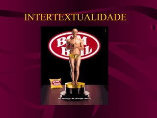 INTERTEXTUALIDADE
 
