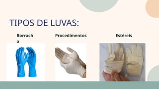 05
TIPOS DE LUVAS:
07
Borrach
a
Procedimentos Estéreis
 