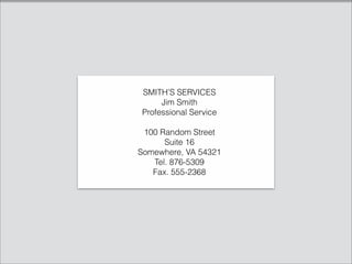 SMITH’S SERVICES
Jim Smith
Professional Service
100 Random Street
Suite 16
Somewhere, VA 54321
Tel. 876-5309
Fax. 555-2368
 