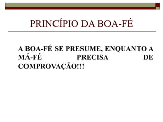 PRINCÍPIO DA BOA-FÉ A BOA-FÉ SE PRESUME, ENQUANTO A MÁ-FÉ PRECISA DE COMPROVAÇÃO!!! 
