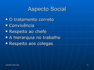 Aspecto Social O tratamento correto Convivência Respeito ao chefe A hierarquia no trabalho Respeito aos colegas 