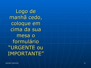 Logo de manhã cedo, coloque em cima da sua mesa o formulário “URGENTE ou IMPORTANTE” 