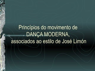 Princípios do movimento de  DANÇA MODERNA,  associados ao estilo de José Limón 